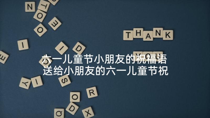 六一儿童节小朋友的祝福语 送给小朋友的六一儿童节祝福语(精选10篇)