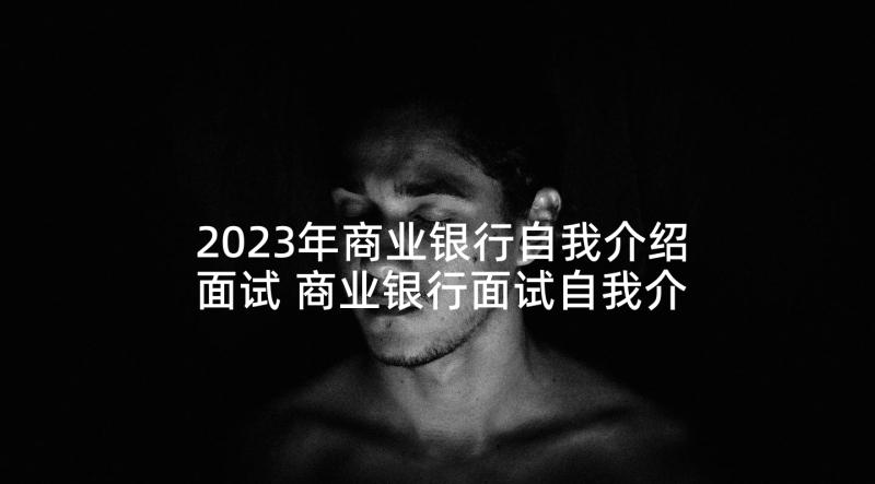 2023年商业银行自我介绍面试 商业银行面试自我介绍信(通用5篇)