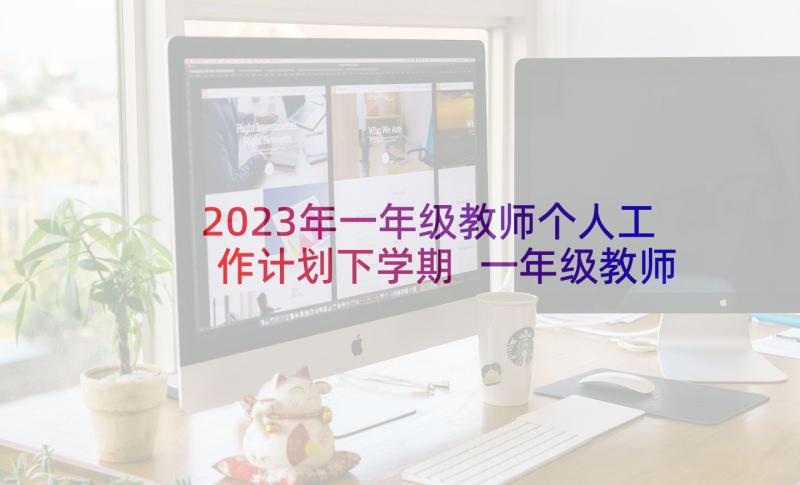 2023年一年级教师个人工作计划下学期 一年级教师个人教学工作计划(汇总10篇)