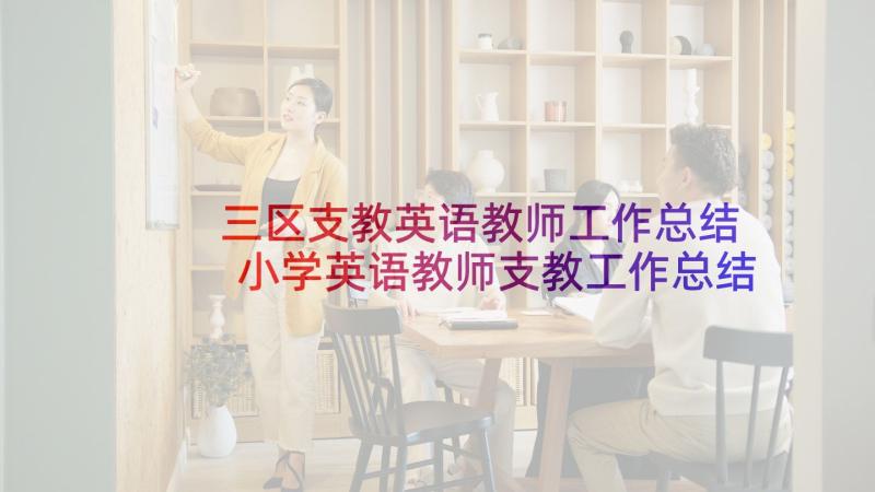 三区支教英语教师工作总结 小学英语教师支教工作总结(模板5篇)