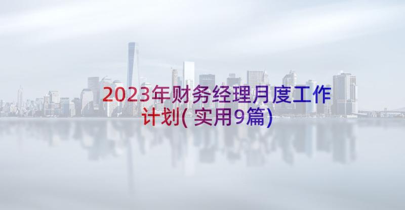 2023年财务经理月度工作计划(实用9篇)