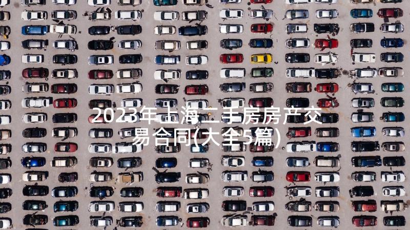 2023年上海二手房房产交易合同(大全5篇)