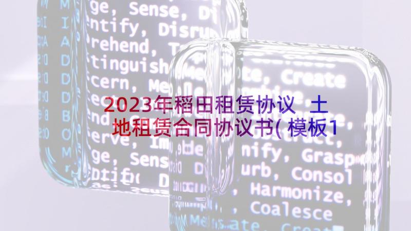 2023年稻田租赁协议 土地租赁合同协议书(模板10篇)