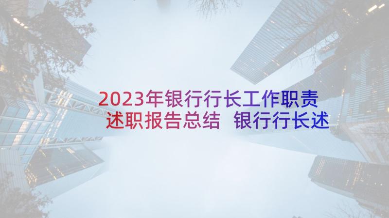 2023年银行行长工作职责述职报告总结 银行行长述职报告(精选10篇)