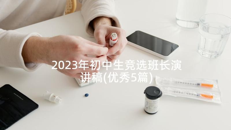 2023年初中生竞选班长演讲稿(优秀5篇)