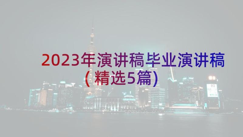 2023年演讲稿毕业演讲稿(精选5篇)