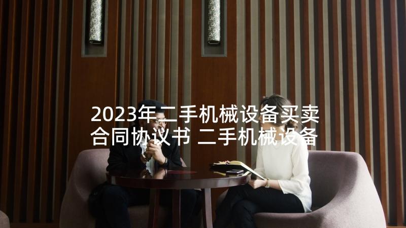 2023年二手机械设备买卖合同协议书 二手机械设备买卖合同(精选8篇)