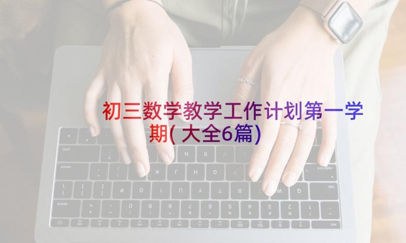 初三数学教学工作计划第一学期(大全6篇)