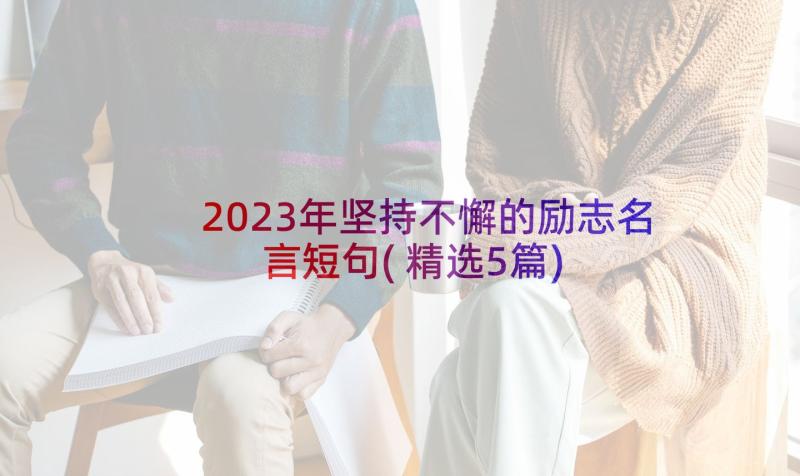 2023年坚持不懈的励志名言短句(精选5篇)