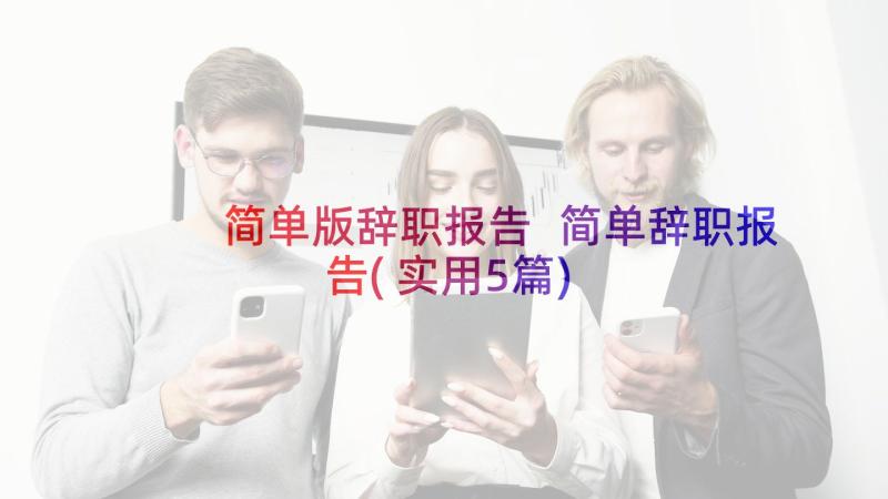 简单版辞职报告 简单辞职报告(实用5篇)