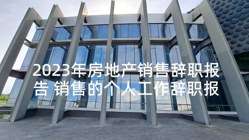 2023年房地产销售辞职报告 销售的个人工作辞职报告(汇总8篇)