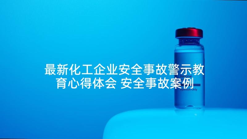 最新化工企业安全事故警示教育心得体会 安全事故案例警示教育心得体会全文完整(优秀5篇)