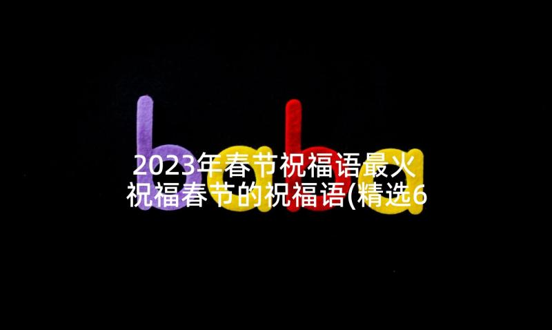 2023年春节祝福语最火 祝福春节的祝福语(精选6篇)