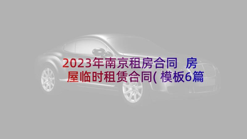 2023年南京租房合同 房屋临时租赁合同(模板6篇)