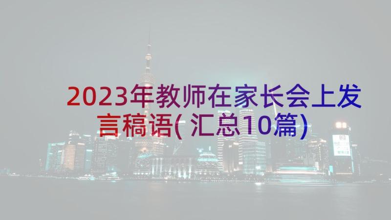 2023年教师在家长会上发言稿语(汇总10篇)