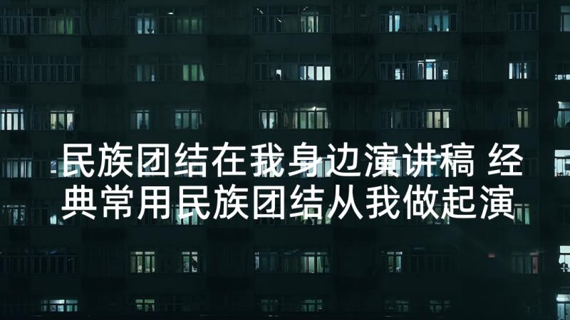 民族团结在我身边演讲稿 经典常用民族团结从我做起演讲稿(优秀5篇)