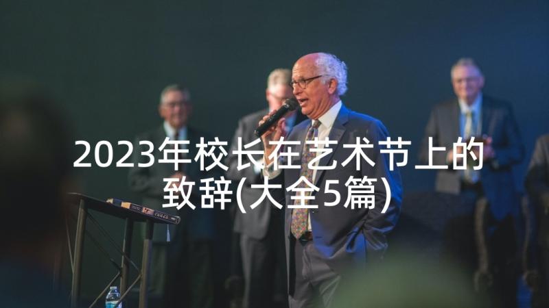 2023年校长在艺术节上的致辞(大全5篇)