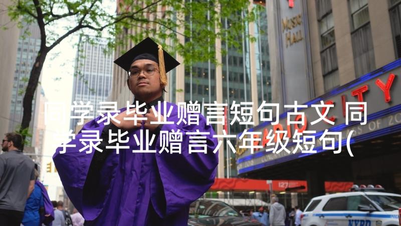 同学录毕业赠言短句古文 同学录毕业赠言六年级短句(优秀5篇)