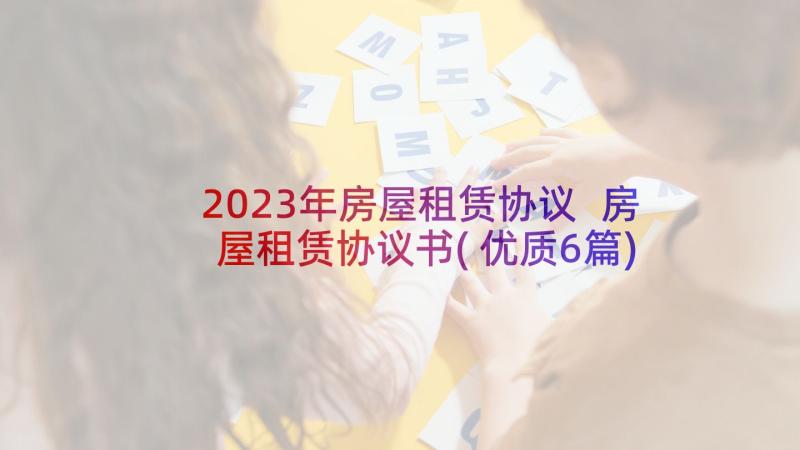 2023年房屋租赁协议 房屋租赁协议书(优质6篇)