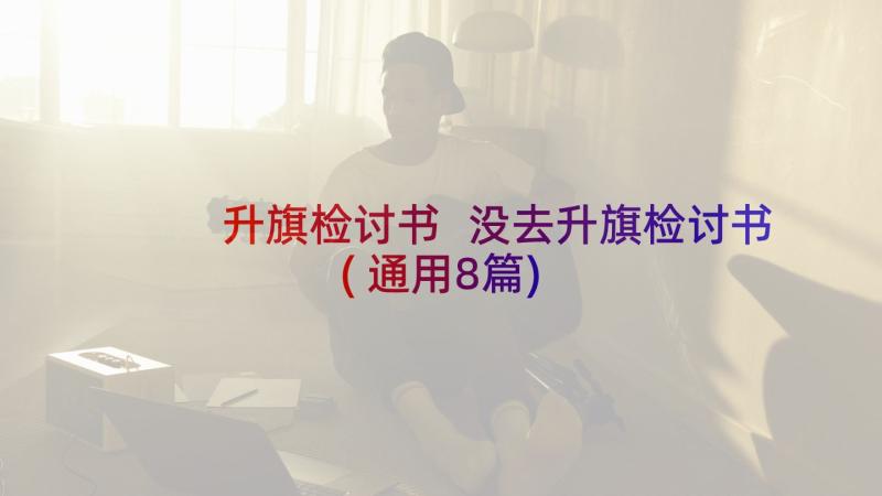 升旗检讨书 没去升旗检讨书(通用8篇)