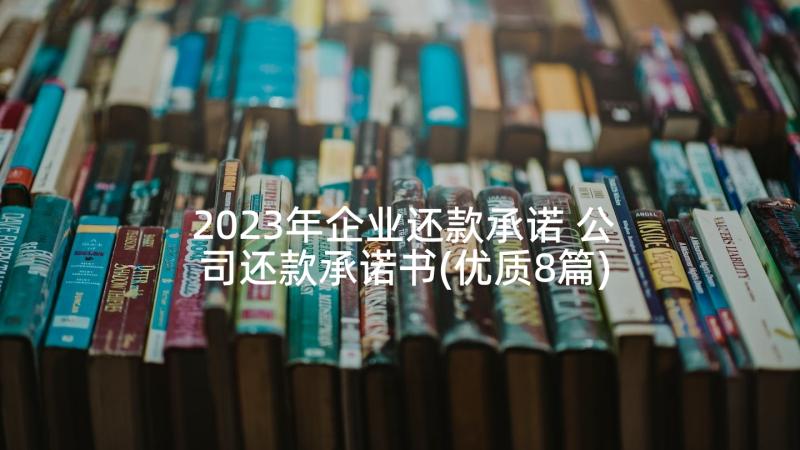 2023年企业还款承诺 公司还款承诺书(优质8篇)