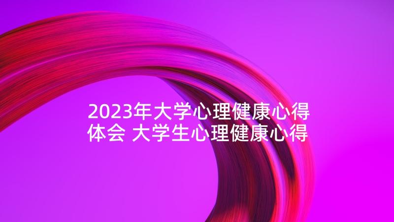 2023年大学心理健康心得体会 大学生心理健康心得体会(通用7篇)