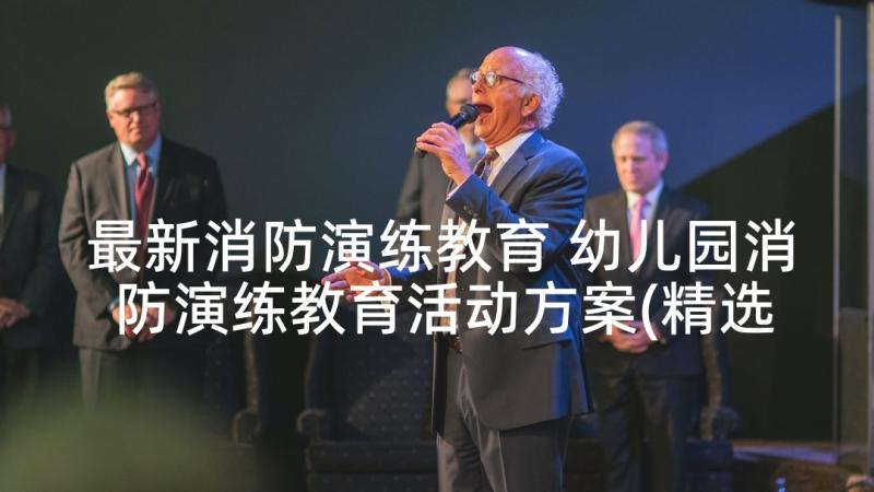 最新消防演练教育 幼儿园消防演练教育活动方案(精选5篇)