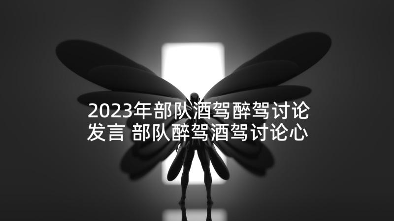 2023年部队酒驾醉驾讨论发言 部队醉驾酒驾讨论心得体会(汇总5篇)