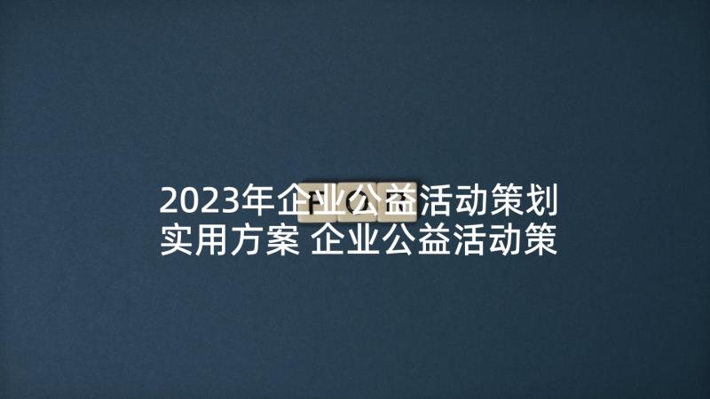 2023年企业公益活动策划实用方案 企业公益活动策划方案(模板5篇)