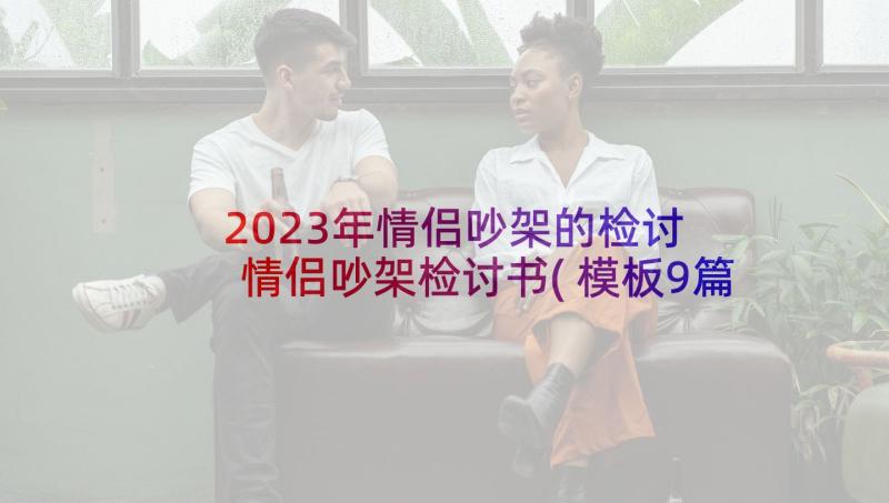 2023年情侣吵架的检讨 情侣吵架检讨书(模板9篇)