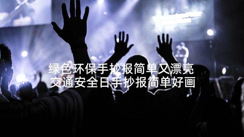 绿色环保手抄报简单又漂亮 交通安全日手抄报简单好画(通用7篇)