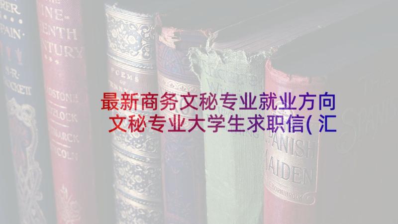 最新商务文秘专业就业方向 文秘专业大学生求职信(汇总5篇)