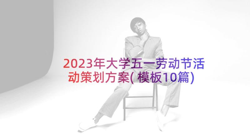 2023年大学五一劳动节活动策划方案(模板10篇)