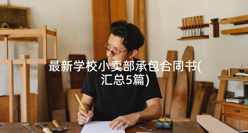 最新学校小卖部承包合同书(汇总5篇)