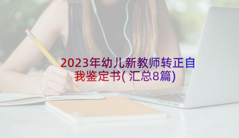 2023年幼儿新教师转正自我鉴定书(汇总8篇)