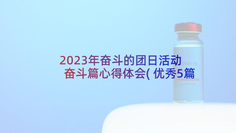 2023年奋斗的团日活动 奋斗篇心得体会(优秀5篇)