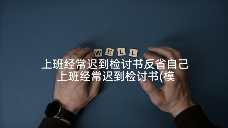 上班经常迟到检讨书反省自己 上班经常迟到检讨书(模板5篇)