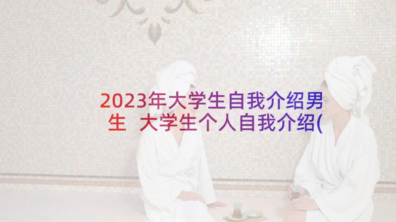 2023年大学生自我介绍男生 大学生个人自我介绍(大全5篇)