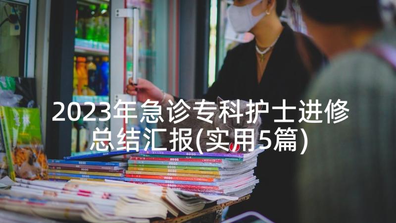 2023年急诊专科护士进修总结汇报(实用5篇)