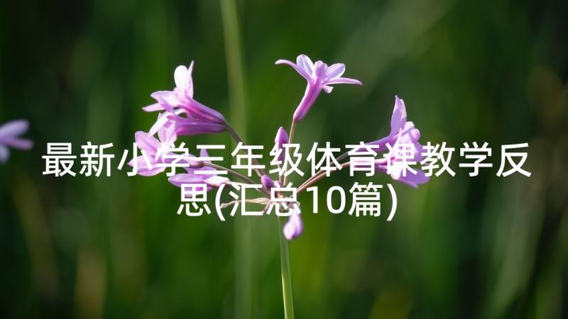 最新小学三年级体育课教学反思(汇总10篇)