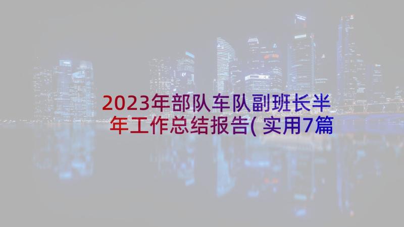 2023年部队车队副班长半年工作总结报告(实用7篇)