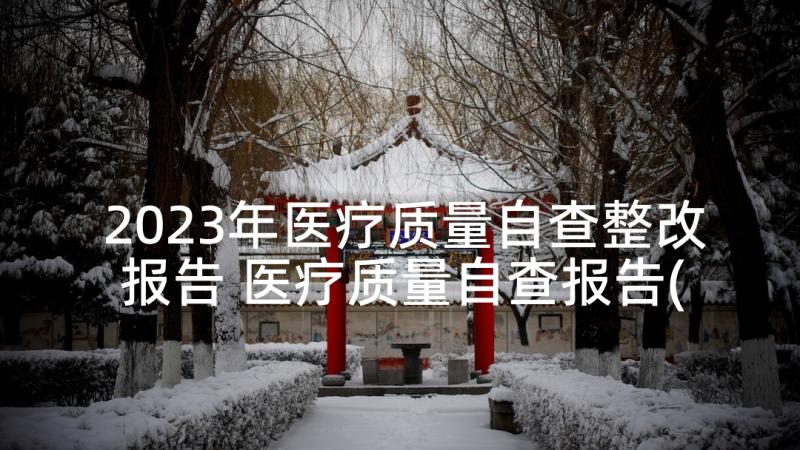 2023年医疗质量自查整改报告 医疗质量自查报告(优秀8篇)