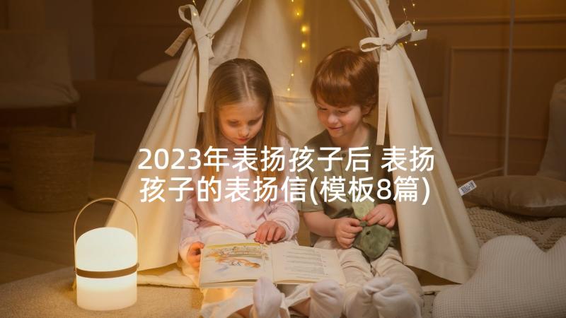 2023年表扬孩子后 表扬孩子的表扬信(模板8篇)