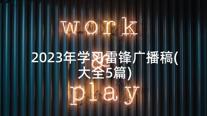 2023年学习雷锋广播稿(大全5篇)