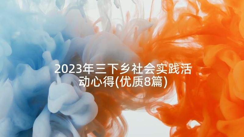 2023年三下乡社会实践活动心得(优质8篇)