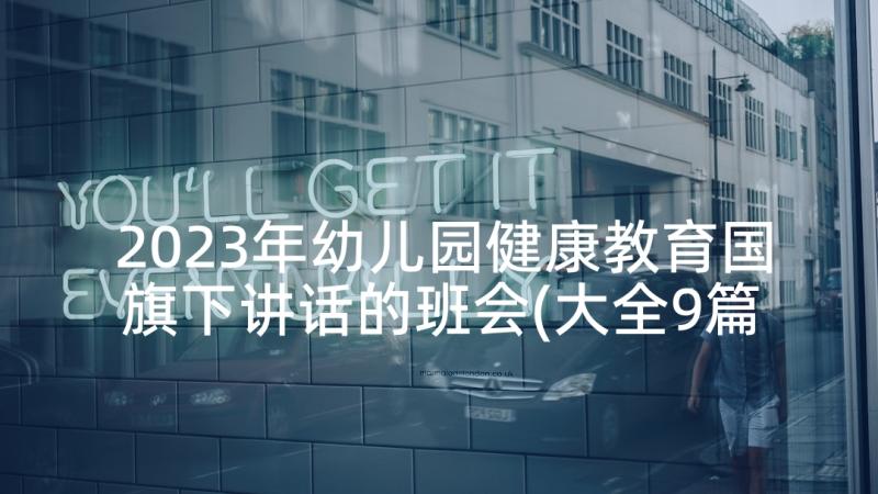 2023年幼儿园健康教育国旗下讲话的班会(大全9篇)