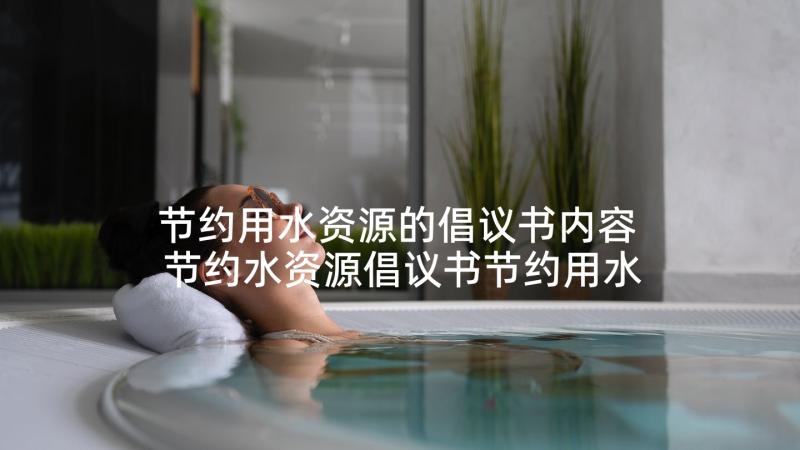 节约用水资源的倡议书内容 节约水资源倡议书节约用水倡议书(优质5篇)