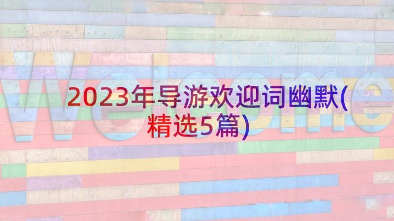 2023年导游欢迎词幽默(精选5篇)