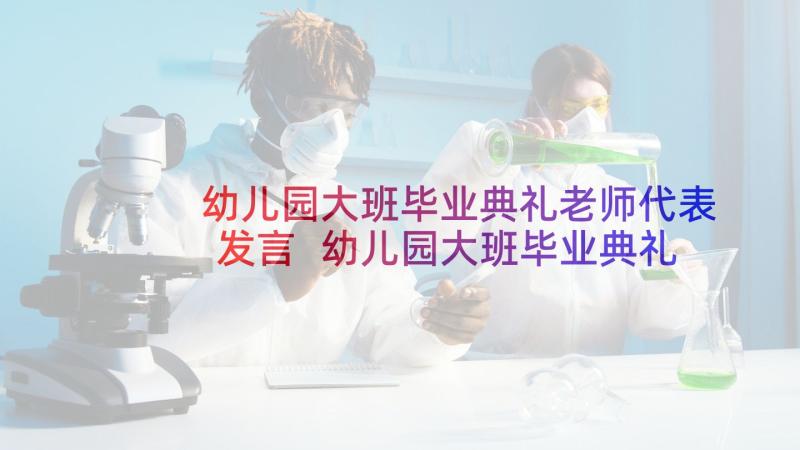 幼儿园大班毕业典礼老师代表发言 幼儿园大班毕业典礼讲话稿(模板7篇)