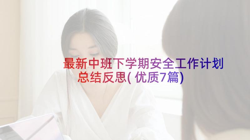 最新中班下学期安全工作计划总结反思(优质7篇)